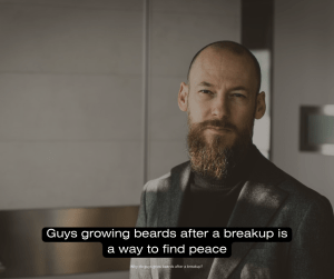Guys growing beards after a breakup is a way to find peace with himself to comfort and to hissing the bad experience after a breakup.
